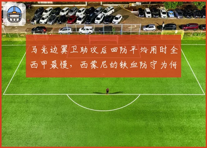 马竞边翼卫助攻后回防平均用时全西甲最慢,西蒙尼的铁血防守为何漏风?