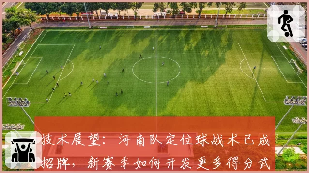 技术展望：河南队定位球战术已成招牌，新赛季如何开发更多得分武器？